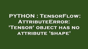 PYTHON : TensorFlow: AttributeError: 