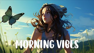 Morning vibes ? Playlist songs that make you feed better ? Positive vibes music | Sweet Sounds