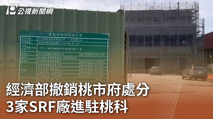 經濟部撤銷桃市府處分 3家SRF廠進駐桃科｜20240611 公視中晝新聞 - 天天要聞