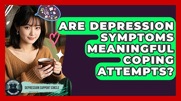 Are Depression Symptoms Meaningful Coping Attempts? - Depression Support Circle