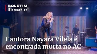 Cantora Nayara Vilela, de 32 anos, é encontrada m0rta no Acre | Boletim Metrópoles 1º