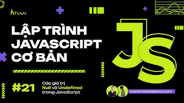 #Javascript cơ bản - Bài 20-21: Null và Undefined trong JavaScript |#Kteam​ #Howkteam