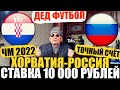 ХОРВАТИЯ-РОССИЯ/ПРОГНОЗ ДЕДА ФУТБОЛА/ЗАРЯДИЛ 10 000 РУБЛЕЙ! ТОЧНЫЙ СЧЁТ, ОТБОР ЧМ 2022!