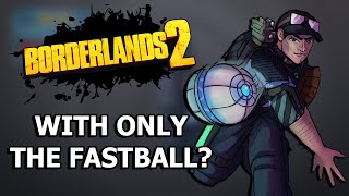Can You Beat Borderlands 2 With ONLY The Fastball?