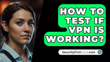 How To Test If VPN Is Working? - SecurityFirstCorp.com