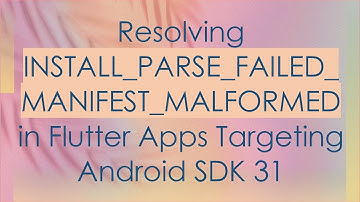 Resolving INSTALL_PARSE_FAILED_MANIFEST_MALFORMED in Flutter Apps Targeting Android SDK 31