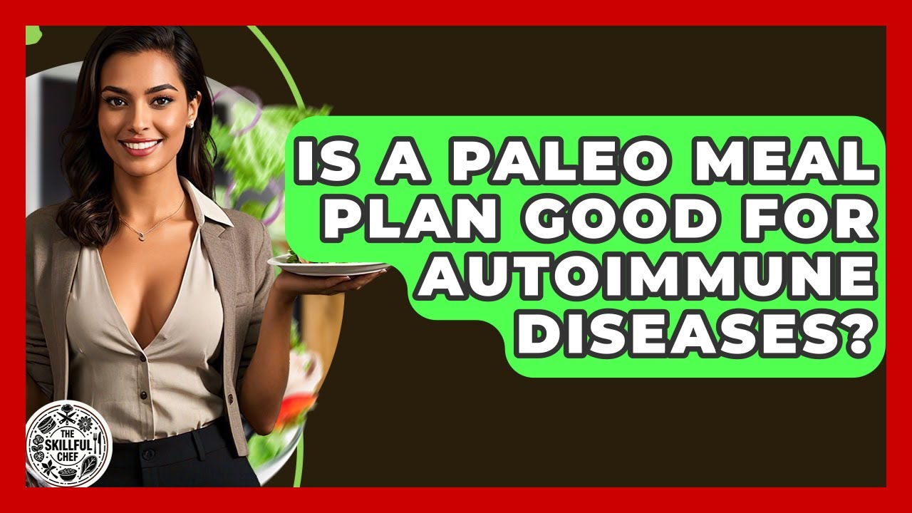 Is A Paleo Meal Plan Good For Autoimmune Diseases? - The Skillful Chef