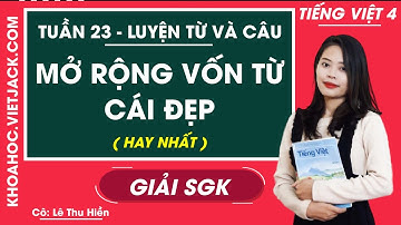 Luyện từ và câu Mở rộng vốn từ Cái đẹp - Tuần 23 - Tiếng Việt lớp 4 - Cô Lê Thu Hiền (HAY NHẤT)