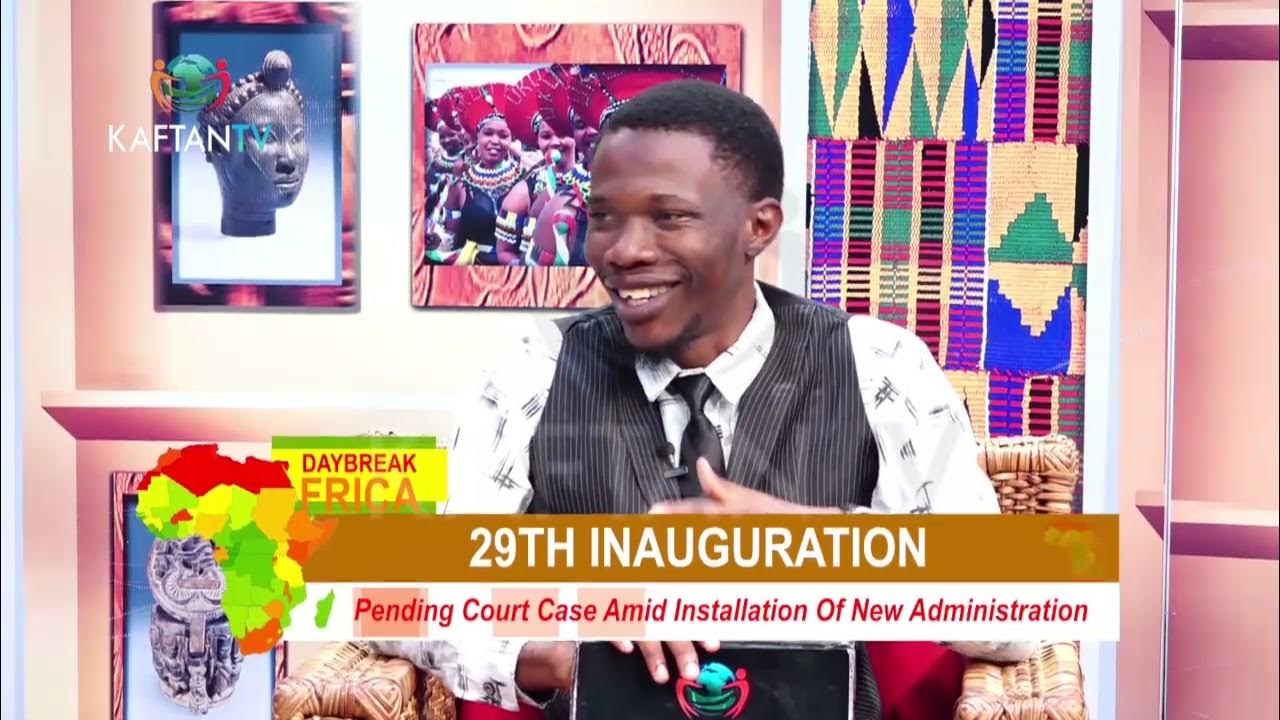 DAYBREAK AFRICA : 29th Inauguration; Pending Court Case Amid Installation Of New Administration