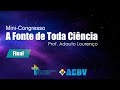 A FONTE DE TODA CIÊNCIA / Final - Prof. Adauto Lourenço