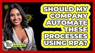 Should My Company Automate These Processes Using RPA? - Talking Tech Trends