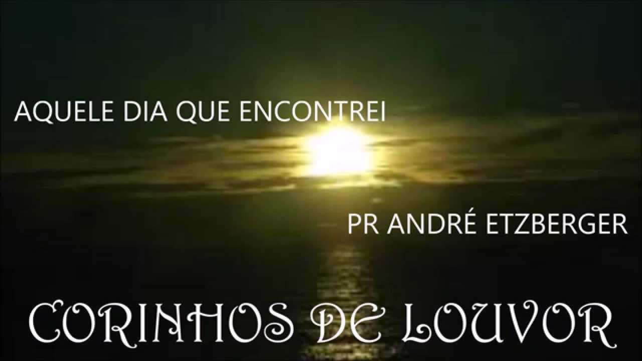 Aquele dia que encontrei -  Pr André Etzberger - YouTube
