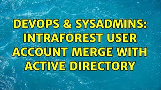 Celebrity DevOps & SysAdmins: Intraforest user account merge with Active Directory (2 Solutions!!) Wealth