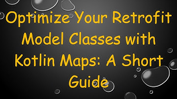 Optimize Your Retrofit Model Classes with Kotlin Maps: A Short Guide