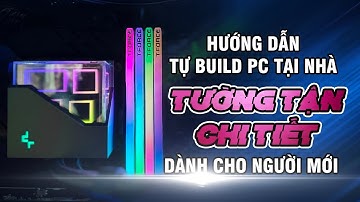 (Chi tiết) Hướng dẫn tự build PC tại nhà cho người mới