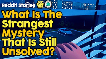 What Is The Strangest Mystery That Is Still Unsolved? (Reddit Stories)