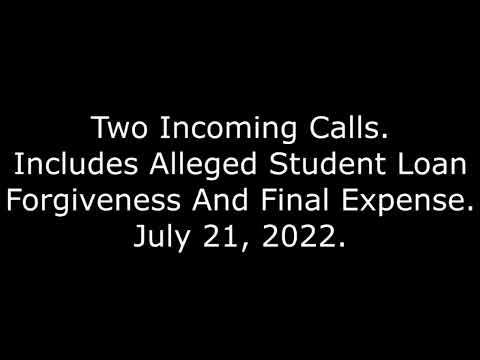 Two Incoming Calls: Includes Alleged Student Loan Forgiveness And Final Expense, July 21, 2022