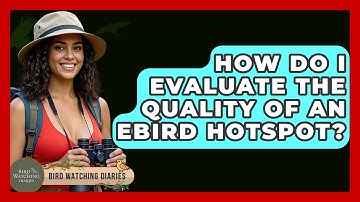 How Do I Evaluate The Quality Of An EBird Hotspot? - Bird Watching Diaries