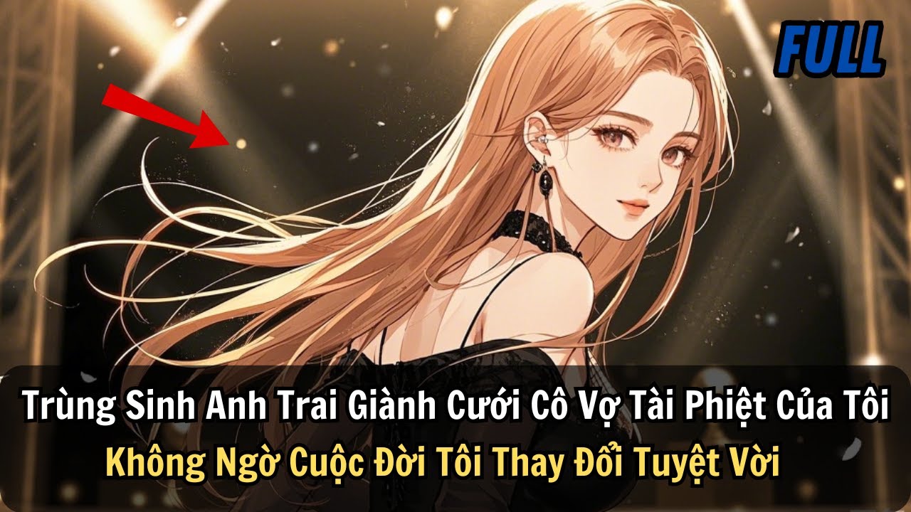 FULL | Trùng Sinh Anh Trai Cưới Cô Vợ Tài Phiệt Của Tôi Không Ngờ Cuộc Đời Tôi Thay Đổi Tuyệt Vời