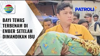 Pilu!! Bayi Perempuan 1 Bulan Meninggal Dunia Terbenam di Ember | Patroli