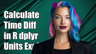 Calculate Time Differences Between Rows in R dplyr: Different Units Explained