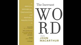 Inerrant Word: Biblical, Historical, Theological, and Pastoral Perspectives - John Macarthur