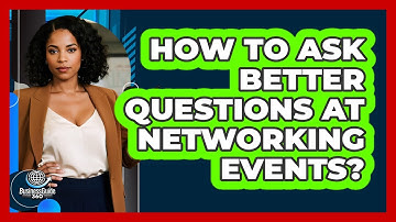 How To Ask Better Questions At Networking Events?