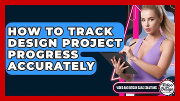 How To Track Design Project Progress Accurately - Video And Design Saas Solutions