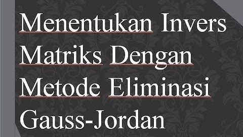 Menentukan Invers Matriks Dengan Metode Eliminasi Gauss-Jordan