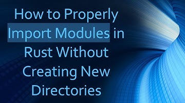 How to Properly Import Modules in Rust Without Creating New Directories