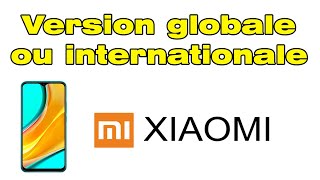 Comment savoir si le Xiaomi est une version globale ou internationale