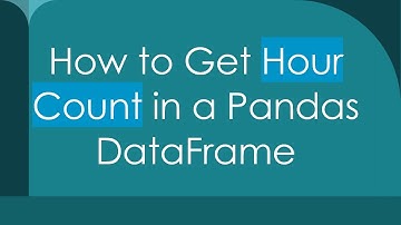 How to Get Hour Count in a Pandas DataFrame