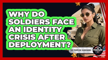 Why Do Soldiers Face An Identity Crisis After Deployment? - The Frontline Guardians