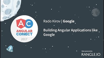 Building Angular Applications like Google – Rado Kirov – AngularConnect 2017