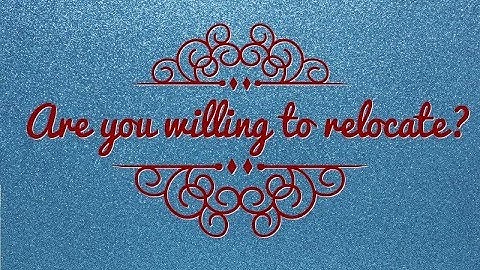 Are you willing to relocate? (Job - Interview questions)