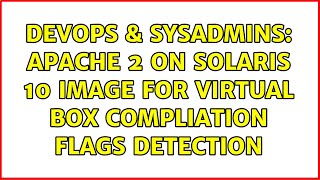 DevOps & SysAdmins: Apache 2 on Solaris 10 image for Virtual Box compliation flags detection