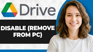 How to Disable Google Drive Remove from PC (Full 2026 Guide)