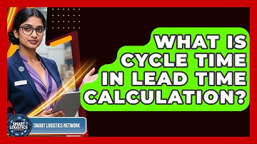 What Is Cycle Time In Lead Time Calculation? - Smart Logistics Network
