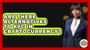 Are There Alternatives To KYC In Cryptocurrency? - CryptoBasics360.com