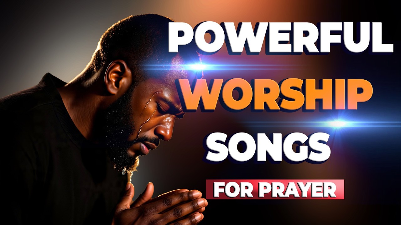 Powerful Worship Songs For Breakthrough and Midnight Prayer
