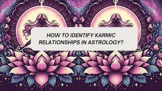 HOW TO IDENTIFY KARMIC RELATIONSHIPS?