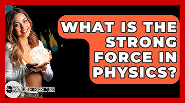 What Is The Strong Force In Physics? - Physics Frontier