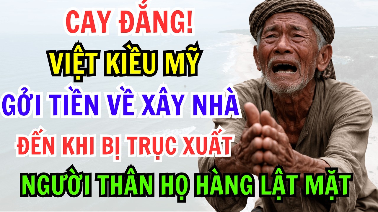 CAY ĐẮNG! VIỆT KIỀU MỸ GỞI TIỀN VỀ XÂY NHÀ ĐẾN KHI BỊ TRỤC XUẤT NGƯỜI THÂN HỌ HÀNG COI THƯỜNG