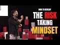 How to Develop THE RISK TAKING MINDSET