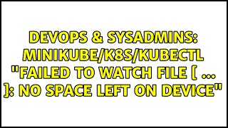 Celebrity DevOps & SysAdmins: minikube/k8s/kubectl "failed to watch file [ ... ]: no space left on device" Wealth