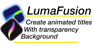 Lumafusion - create animated text with transparency background (using the Procreate app)