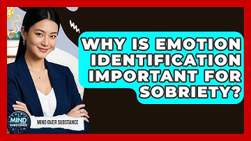 Why Is Emotion Identification Important For Sobriety? - Mind Over Substance