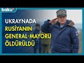 Ukraynada Rusiyanın general - mayoru öldürüldü - BAKU TV