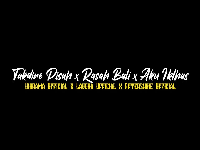 Takdire Pisah x Rasah Bali x Aku Iklhas - Diorama Official x Lavora Official x Aftershine Official class=