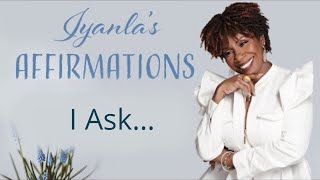 Iyanla’s Affirmations  I Ask…
